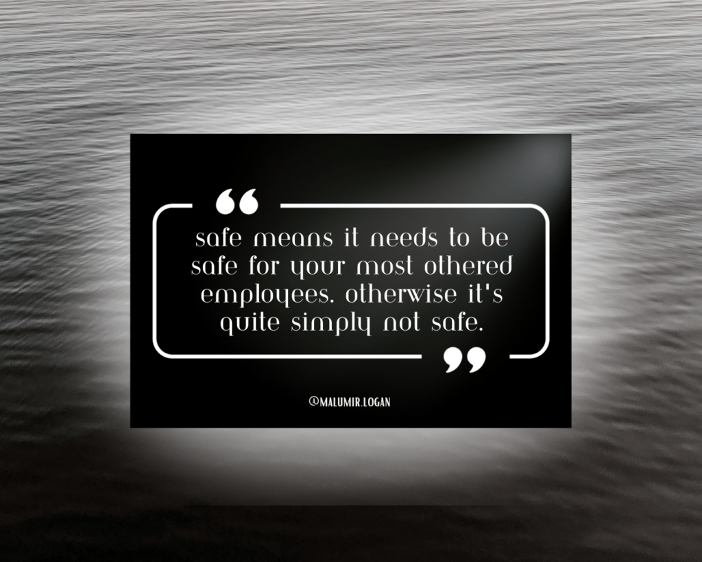 A watery background in greyscale, with a black box with sheen that includes a stylized quotation box that reads: "safe means it needs to be safe for your most othered employees. Otherwise it's quite simply not safe."